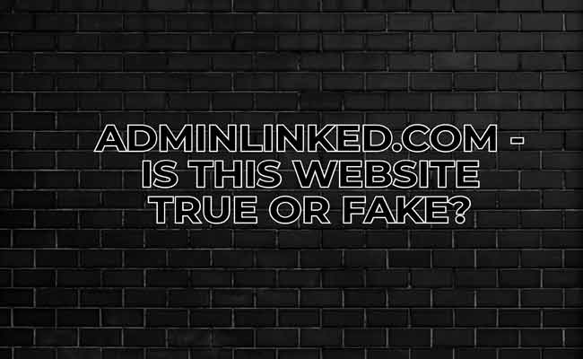 ADMINLINKED.COM - IS THIS WEBSITE TRUE OR FAKE?